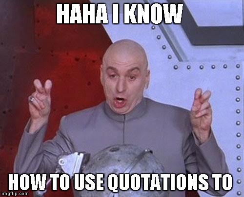 Dr Evil Laser | HAHA I KNOW; HOW TO USE QUOTATIONS TO | image tagged in memes,dr evil laser | made w/ Imgflip meme maker