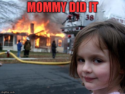 Disaster Girl | MOMMY DID IT | image tagged in memes,disaster girl | made w/ Imgflip meme maker