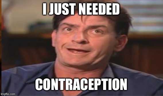 I JUST NEEDED CONTRACEPTION | made w/ Imgflip meme maker