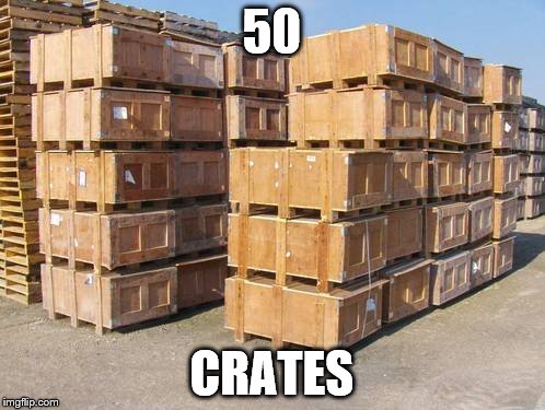50 CRATES | made w/ Imgflip meme maker