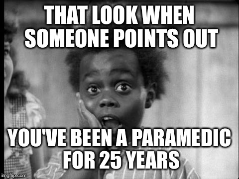 Buckwheat | THAT LOOK WHEN SOMEONE POINTS OUT; YOU'VE BEEN A PARAMEDIC FOR 25 YEARS | image tagged in buckwheat | made w/ Imgflip meme maker