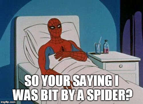 Spiderman Hospital | SO YOUR SAYING I WAS BIT BY A SPIDER? | image tagged in memes,spiderman hospital,spiderman | made w/ Imgflip meme maker