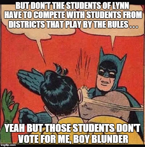 UNMASKING THE MAYOR! | BUT DON'T THE STUDENTS OF LYNN HAVE TO COMPETE WITH STUDENTS FROM DISTRICTS THAT PLAY BY THE RULES . . . YEAH BUT THOSE STUDENTS DON'T VOTE  | image tagged in but but y'all cheated shut the fuck up we didn't cheat,school budget,city | made w/ Imgflip meme maker