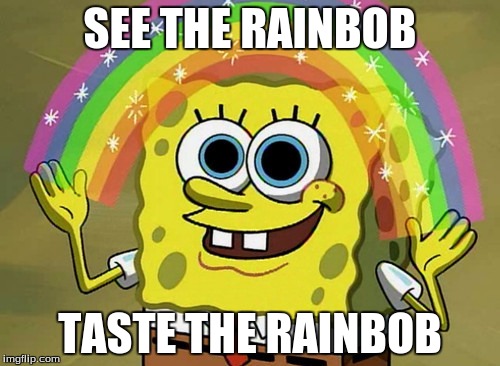 Imagination Spongebob | SEE THE RAINBOB; TASTE THE RAINBOB | image tagged in memes,imagination spongebob | made w/ Imgflip meme maker