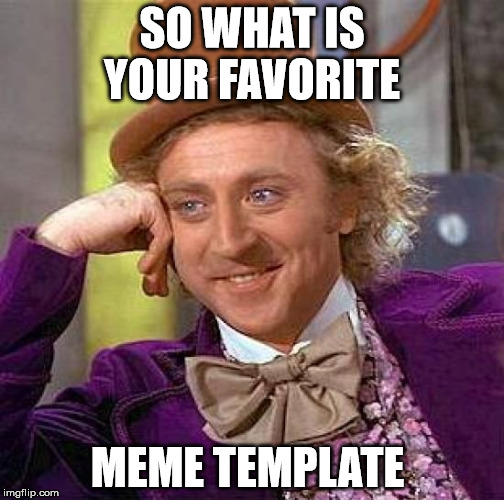Creepy Condescending Wonka Meme | SO WHAT IS YOUR FAVORITE; MEME TEMPLATE | image tagged in memes,creepy condescending wonka | made w/ Imgflip meme maker