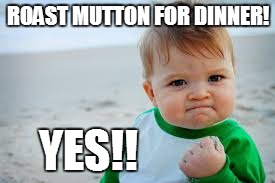 ROAST MUTTON FOR DINNER! YES!! | image tagged in food | made w/ Imgflip meme maker