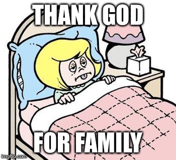 sickbed | THANK GOD; FOR FAMILY | image tagged in sickbed | made w/ Imgflip meme maker