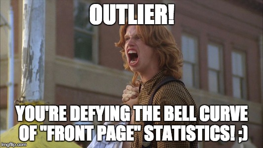 OUTLIER! YOU'RE DEFYING THE BELL CURVE OF "FRONT PAGE" STATISTICS! ;) | made w/ Imgflip meme maker