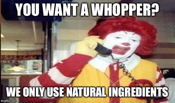 YOU WANT A WHOPPER? WE ONLY USE NATURAL INGREDIENTS | made w/ Imgflip meme maker