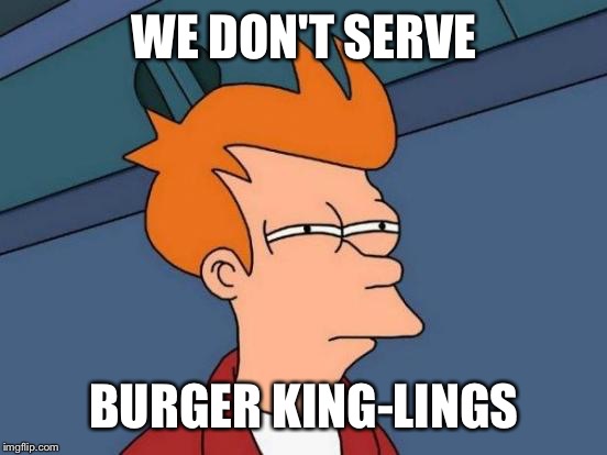 Futurama Fry Meme | WE DON'T SERVE BURGER KING-LINGS | image tagged in memes,futurama fry | made w/ Imgflip meme maker