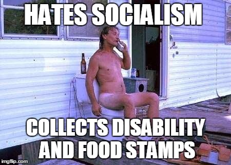 Naked Redneck | HATES SOCIALISM; COLLECTS DISABILITY AND FOOD STAMPS | image tagged in naked redneck | made w/ Imgflip meme maker