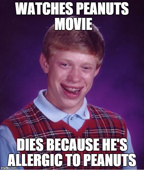 Bad Luck Brian | WATCHES PEANUTS MOVIE; DIES BECAUSE HE'S ALLERGIC TO PEANUTS | image tagged in memes,bad luck brian | made w/ Imgflip meme maker
