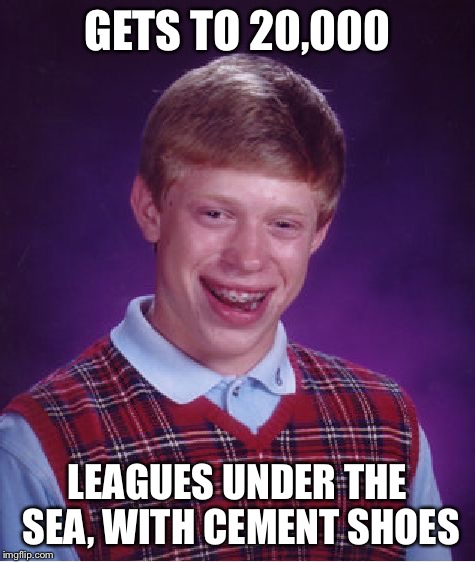 Bad Luck Brian Meme | GETS TO 20,000 LEAGUES UNDER THE SEA, WITH CEMENT SHOES | image tagged in memes,bad luck brian | made w/ Imgflip meme maker