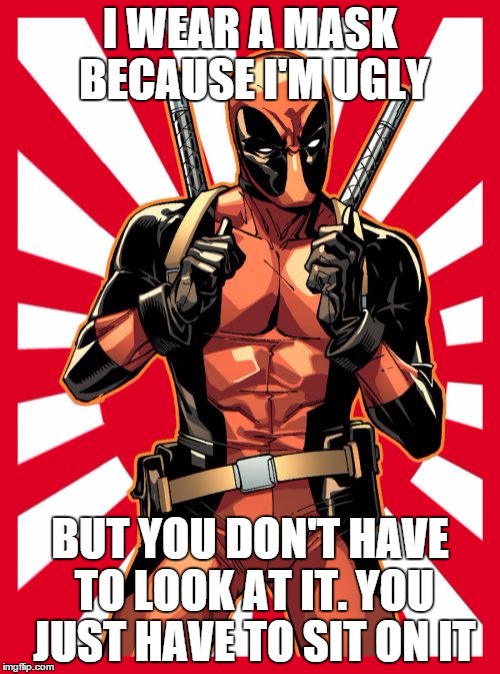 Deadpool Pick Up Lines | I WEAR A MASK BECAUSE I'M UGLY; BUT YOU DON'T HAVE TO LOOK AT IT. YOU JUST HAVE TO SIT ON IT | image tagged in memes,deadpool pick up lines | made w/ Imgflip meme maker