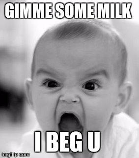 Angry Baby Meme | GIMME SOME MILK; I BEG U | image tagged in memes,angry baby | made w/ Imgflip meme maker
