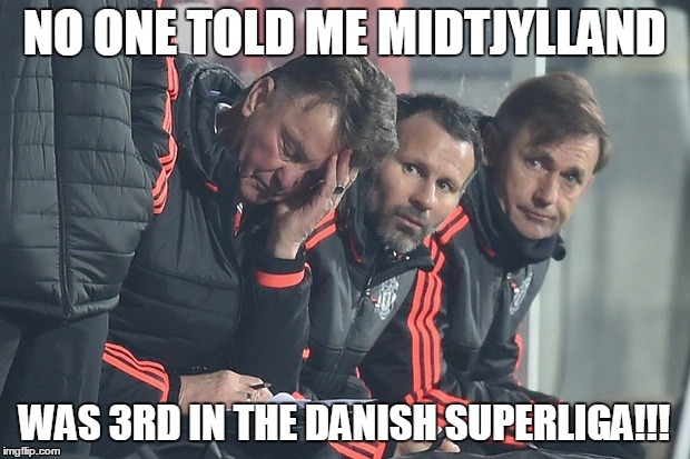 LVG Europa 2016 02 18 | NO ONE TOLD ME MIDTJYLLAND; WAS 3RD IN THE DANISH SUPERLIGA!!! | image tagged in manchester united | made w/ Imgflip meme maker