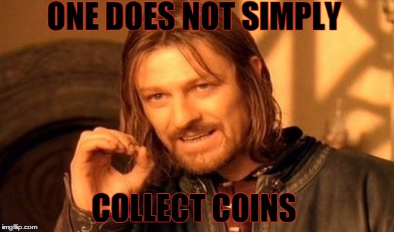 One Does Not Simply | ONE DOES NOT SIMPLY; COLLECT COINS | image tagged in memes,one does not simply | made w/ Imgflip meme maker