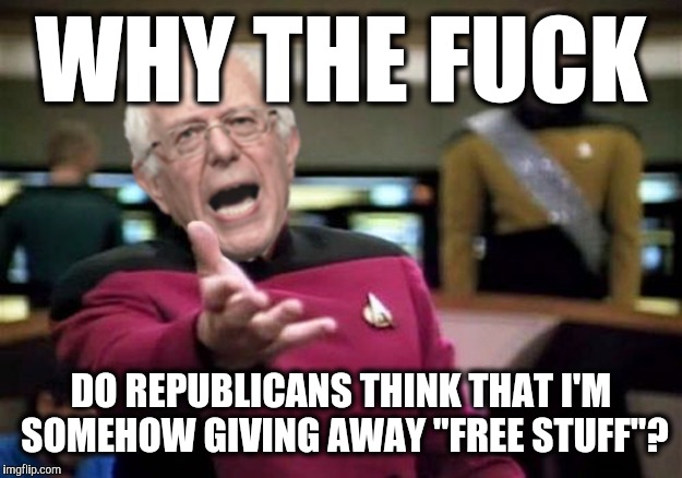 Right-wingers these days. | WHY THE FUCK; DO REPUBLICANS THINK THAT I'M SOMEHOW GIVING AWAY "FREE STUFF"? | image tagged in wtf bernie sanders,bernie sanders,republicans,conservatives,funny memes,feel the bern | made w/ Imgflip meme maker