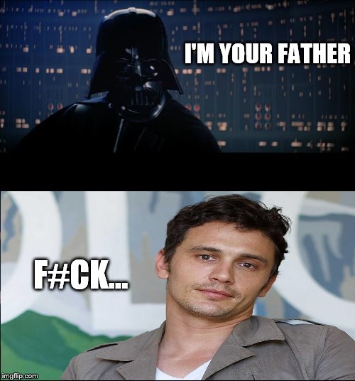 Star Wars No Meme | I'M YOUR FATHER; F#CK... | image tagged in memes,star wars no | made w/ Imgflip meme maker