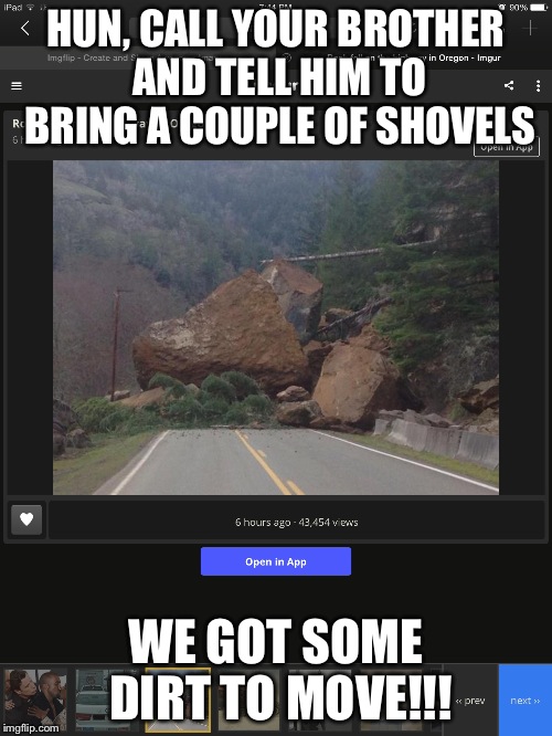 Got a lot of work to do  | HUN, CALL YOUR BROTHER AND TELL HIM TO BRING A COUPLE OF SHOVELS; WE GOT SOME DIRT TO MOVE!!! | image tagged in ill just wait here | made w/ Imgflip meme maker