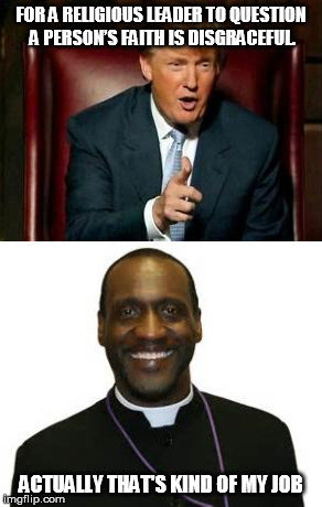 Isn't the whole point of clergy to help us question our faith? | FOR A RELIGIOUS LEADER TO QUESTION A PERSON’S FAITH IS DISGRACEFUL. ACTUALLY THAT'S KIND OF MY JOB | image tagged in memes,donald trump,religion | made w/ Imgflip meme maker