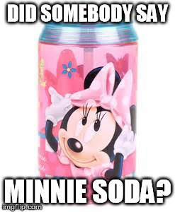 DID SOMEBODY SAY MINNIE SODA? | made w/ Imgflip meme maker