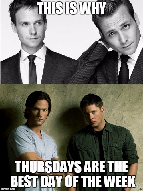 Thursdays | THIS IS WHY; THURSDAYS ARE THE BEST DAY OF THE WEEK | image tagged in suits,supernatural | made w/ Imgflip meme maker