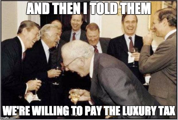 Politicians Laughing | AND THEN I TOLD THEM; WE'RE WILLING TO PAY THE LUXURY TAX | image tagged in politicians laughing | made w/ Imgflip meme maker