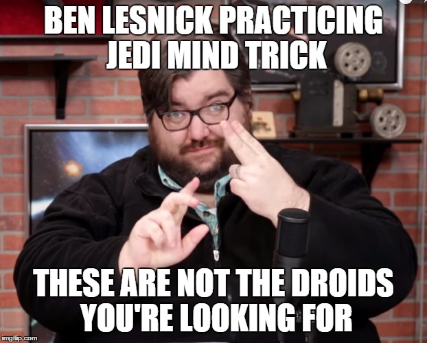BEN LESNICK PRACTICING JEDI MIND TRICK; THESE ARE NOT THE DROIDS YOU'RE LOOKING FOR | made w/ Imgflip meme maker