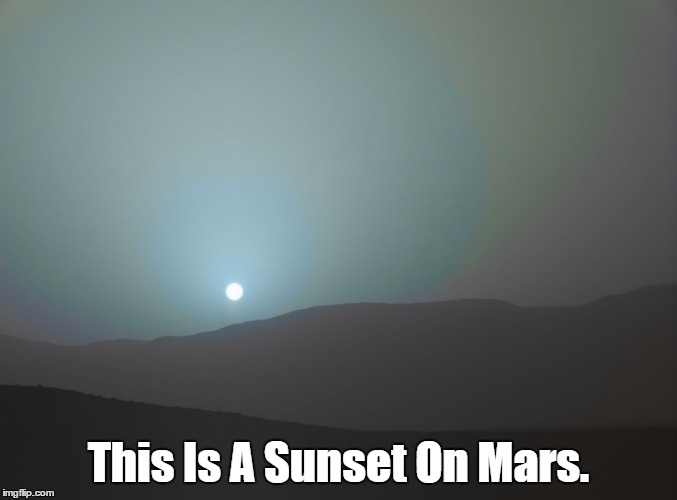 This Is A Sunset On Mars. | image tagged in sunset on mars | made w/ Imgflip meme maker