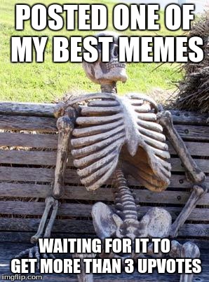 At least I'm apart of the under 301 club. | POSTED ONE OF MY BEST MEMES; WAITING FOR IT TO GET MORE THAN 3 UPVOTES | image tagged in memes,waiting skeleton | made w/ Imgflip meme maker