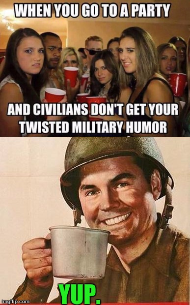 YUP. | image tagged in military | made w/ Imgflip meme maker