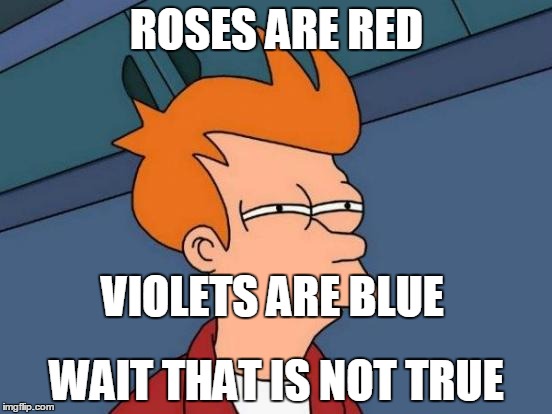 are violets blue? | ROSES ARE RED; VIOLETS ARE BLUE; WAIT THAT IS NOT TRUE | image tagged in memes,futurama fry,roses are red | made w/ Imgflip meme maker