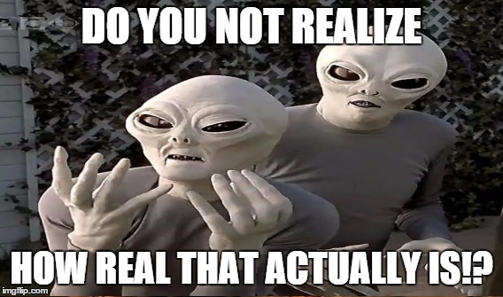 DO YOU NOT REALIZE HOW REAL THAT ACTUALLY IS!? | made w/ Imgflip meme maker