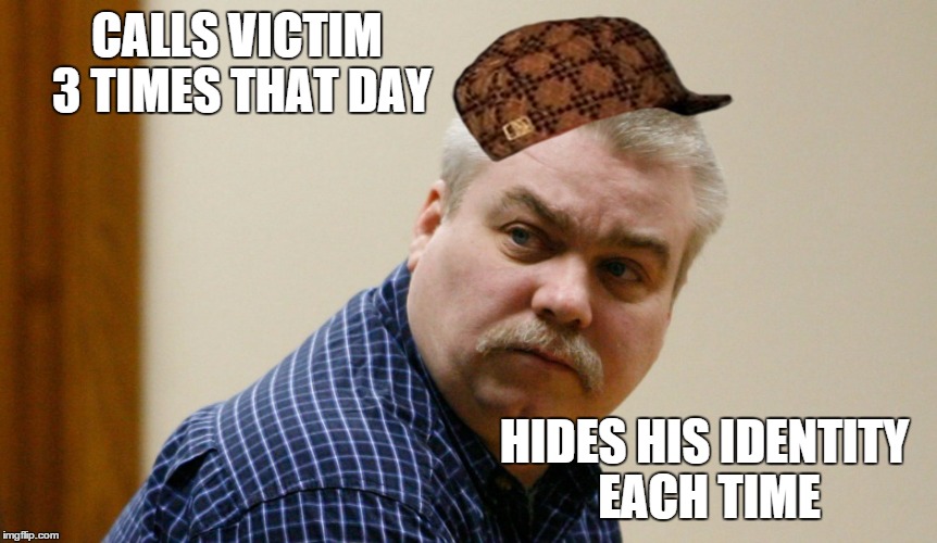 Scumbag Steven | CALLS VICTIM 3 TIMES THAT DAY; HIDES HIS IDENTITY EACH TIME | image tagged in guilty,scumbag,steven,so true memes,memes | made w/ Imgflip meme maker