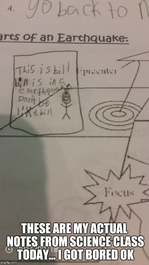It says THIS IS BILL. BILL IS IN A EARTHQUAKE. DON'T BE LIKE BILL | THESE ARE MY ACTUAL NOTES FROM SCIENCE CLASS TODAY... I GOT BORED OK | image tagged in don't be like bill | made w/ Imgflip meme maker