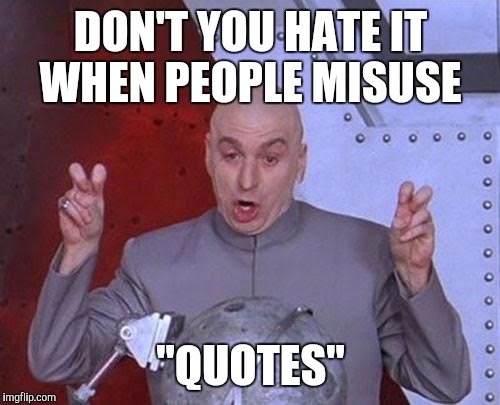 DON'T YOU HATE IT WHEN PEOPLE MISUSE "QUOTES" | image tagged in memes,dr evil laser | made w/ Imgflip meme maker