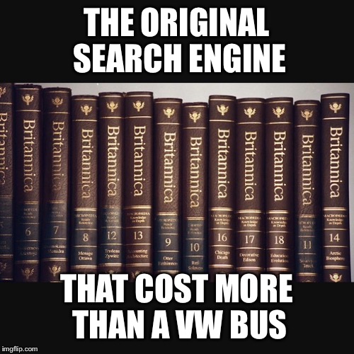 Remember being in debt for year having to buy these | THE ORIGINAL SEARCH ENGINE; THAT COST MORE THAN A VW BUS | image tagged in vw,vw bus,awkward moment sealion,memes,the original search engine,britannica | made w/ Imgflip meme maker