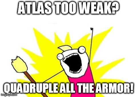 X All The Y Meme | ATLAS TOO WEAK? QUADRUPLE ALL THE ARMOR! | image tagged in memes,x all the y | made w/ Imgflip meme maker