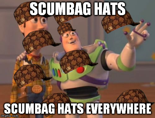 X, X Everywhere | SCUMBAG HATS; SCUMBAG HATS EVERYWHERE | image tagged in memes,x x everywhere,scumbag | made w/ Imgflip meme maker
