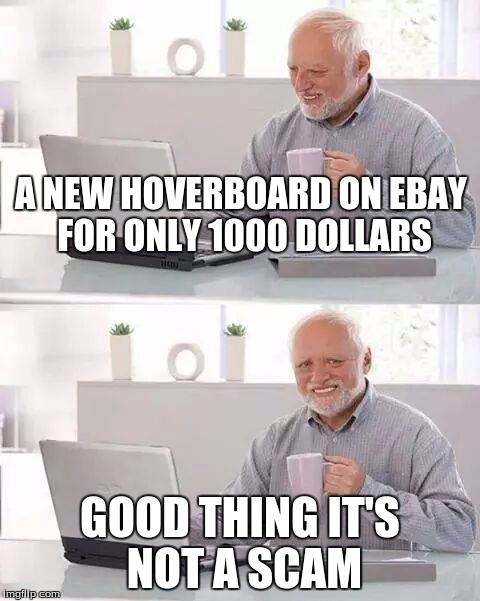 Hide the Pain Harold Meme | A NEW HOVERBOARD ON EBAY FOR ONLY 1000 DOLLARS; GOOD THING IT'S NOT A SCAM | image tagged in memes,hide the pain harold | made w/ Imgflip meme maker