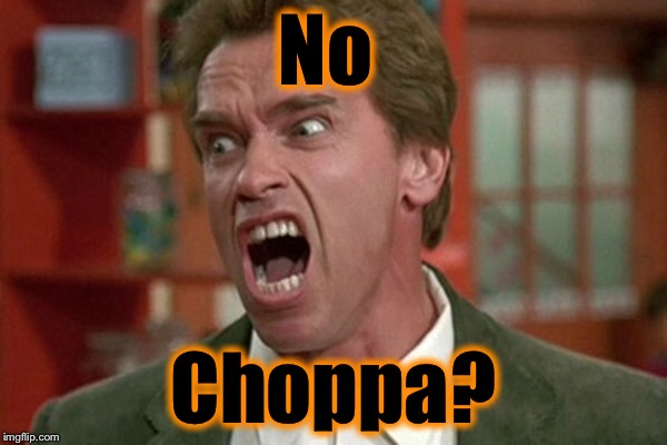No Choppa? | made w/ Imgflip meme maker
