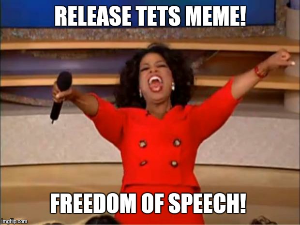 Oprah You Get A Meme | RELEASE TETS MEME! FREEDOM OF SPEECH! | image tagged in memes,oprah you get a | made w/ Imgflip meme maker