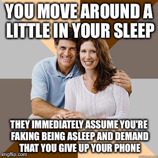 Just why? | YOU MOVE AROUND A LITTLE IN YOUR SLEEP; THEY IMMEDIATELY ASSUME YOU'RE FAKING BEING ASLEEP AND DEMAND THAT YOU GIVE UP YOUR PHONE | image tagged in scumbag parents,true story,memes | made w/ Imgflip meme maker