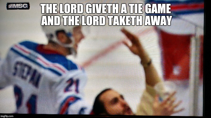 The Lord giveth, the Lord taketh away | THE LORD GIVETH A TIE GAME AND THE LORD TAKETH AWAY | image tagged in hockey,nhl,rangers,funny,toronto maple leafs | made w/ Imgflip meme maker