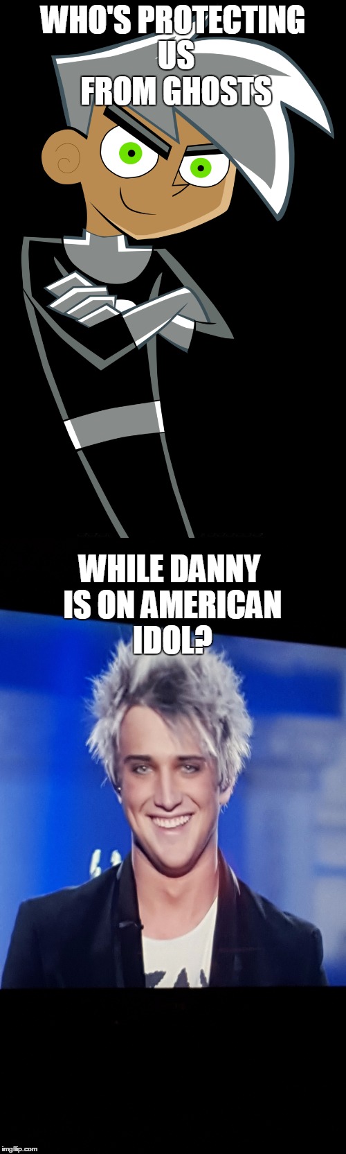 WHO'S PROTECTING US FROM GHOSTS; WHILE DANNY IS ON AMERICAN IDOL? | image tagged in danny phantom | made w/ Imgflip meme maker
