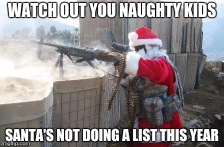 Hohoho | WATCH OUT YOU NAUGHTY KIDS; SANTA'S NOT DOING A LIST THIS YEAR | image tagged in memes,hohoho | made w/ Imgflip meme maker