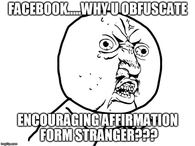 Why u no face | FACEBOOK.....WHY U OBFUSCATE; ENCOURAGING AFFIRMATION FORM STRANGER??? | image tagged in why u no face | made w/ Imgflip meme maker