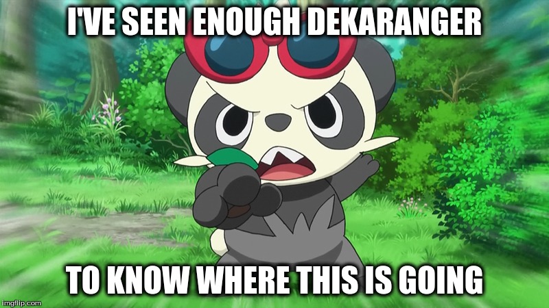Pancham had seen enough Dekaranger to know where it's going | I'VE SEEN ENOUGH DEKARANGER; TO KNOW WHERE THIS IS GOING | image tagged in pokemon | made w/ Imgflip meme maker