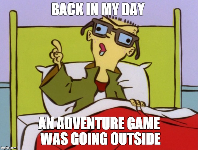 BACK IN MY DAY; AN ADVENTURE GAME WAS GOING OUTSIDE | image tagged in ed edd n eddy,video games | made w/ Imgflip meme maker